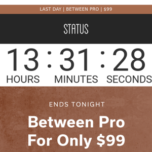 🚨 Ends Tonight! Between Pro $99