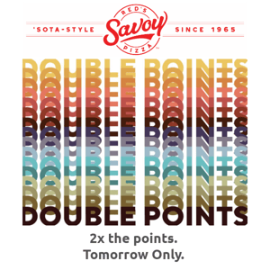 Double Points Tomorrow at Red's Savoy Pizza!