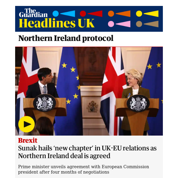 The Guardian Headlines: Sunak hails ‘new chapter’ in UK-EU relations as Northern Ireland deal is agreed