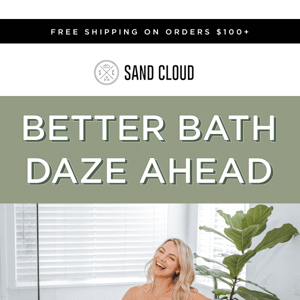 Better Bath Daze Ahead 🛀