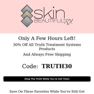 Almost Over! 30% Off Truth Treatment Systems!