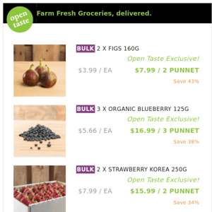 2 X FIGS 160G ($7.99 / 2 PUNNET), 3 X ORGANIC BLUEBERRY 125G and many more!