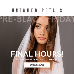 Final hours! 25% OFF SITEWIDE ends at 11:59PM PST