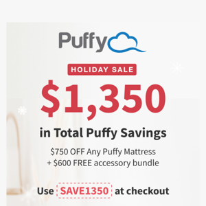 Don’t miss your chance at $1,350 in Total Puffy Savings