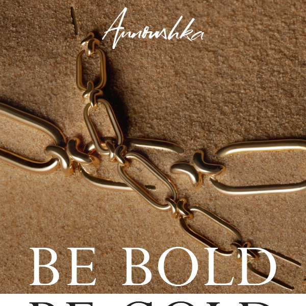 Be bold, be gold
