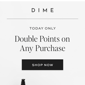 Double Your Loyalty Points Today with Any Purchase at DIMEBeauty Co.!