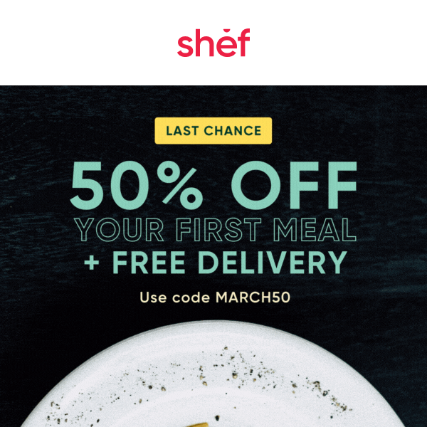 Last day! 50% off your first meal - Shef