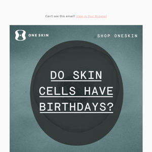 It's always your skin's birthday. Here's why-->