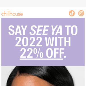 Say see ya to 2022 with 22% off.