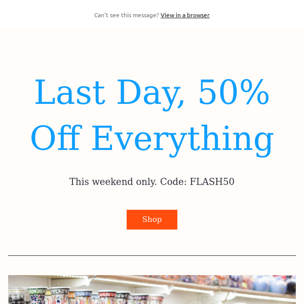 Last Day, 50% Off Everything