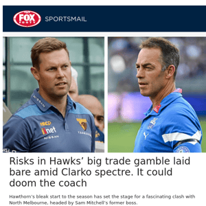 Risks in Hawks’ big trade gamble laid bare amid Clarko spectre. It could doom the coach