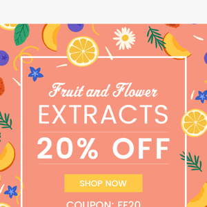 Discover Our Fruit & Flower Extracts At 20% Off!