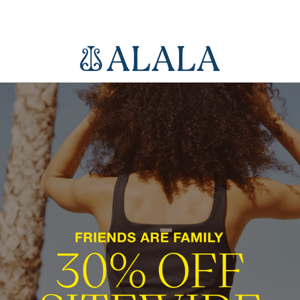 30% OFF SITEWIDE | FRIENDS ARE FAMILY SALE