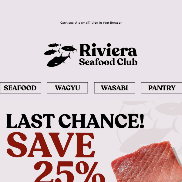 Hi Riviera Seafood Club, Order TODAY for Friday Delivery & SAVE 35% on Snow Crab, Bluefin & More!