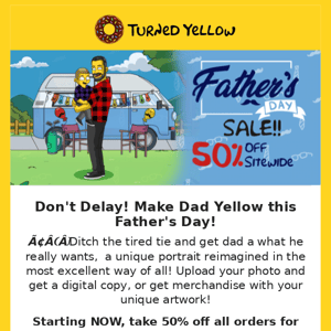 STARTING NOW: 50% off all orders for Father's Day