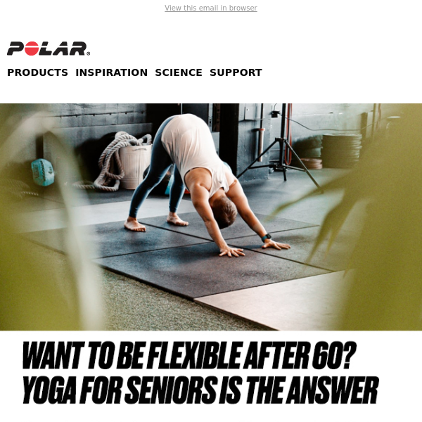 Want To Be Flexible After 60? Yoga for Seniors Is The Answer | Polar Blog