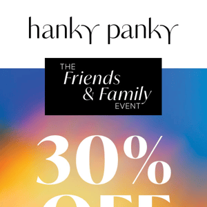 30% OFF Everything Starting NOW! The Friends & Family Event is Here!