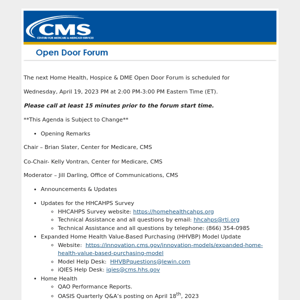 The next Home Health, Hospice & DME Open Door Forum is scheduled for Wednesday, April 19, 2023 PM at 2:00 PM-3:00 PM Eastern Time (ET)