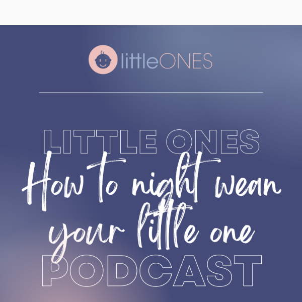 🎙️ New Podcast Episode:  How to Night Wean your Little One