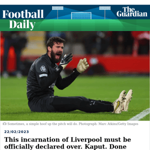 Football Daily | This incarnation of Liverpool must be officially declared over. Kaput. Done