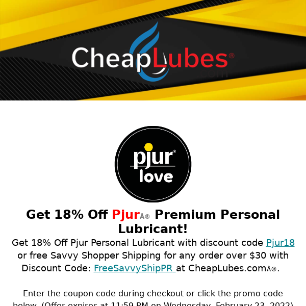 🕐CheapLubes.com Special Purchase - Get 18% Off Pjur Lubricants or Free Savvy Shopper Shipping for any order over $30.  Ends February 23rd. (C)