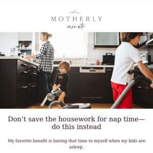 The benefits of not saving the housework for nap time