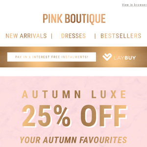 25% Off Autumn Luxe Styles! >>