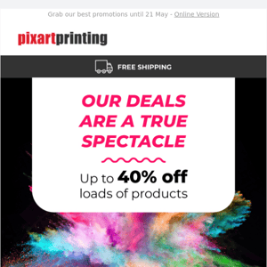 Up to 40% off tons of products: with us, the more you print, the more you save!