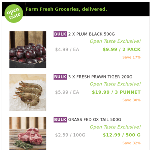 2 X PLUM BLACK 500G ($9.99 / 2 PACK), 3 X FRESH PRAWN TIGER 200G and many more!