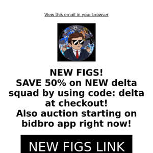 NEW FIGS AND 50% OFF!