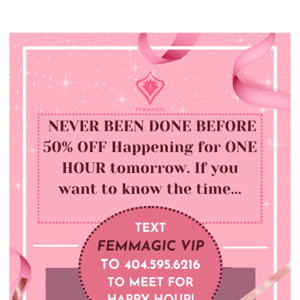 50% OFF for Happy Hour tomorrow, but you gotta text me for details.