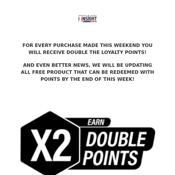 DOUBLE LOYALTY POINTS THIS WEEKEND!