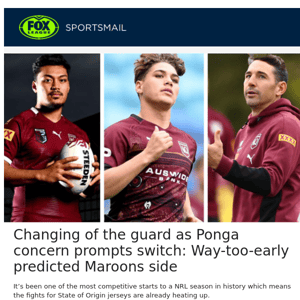 Changing of the guard as Ponga concern prompts switch: Way-too-early predicted Maroons side
