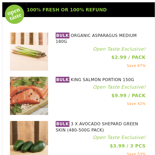 ORGANIC ASPARAGUS MEDIUM 180G ($2.99 / PACK), KING SALMON PORTION 150G and many more!