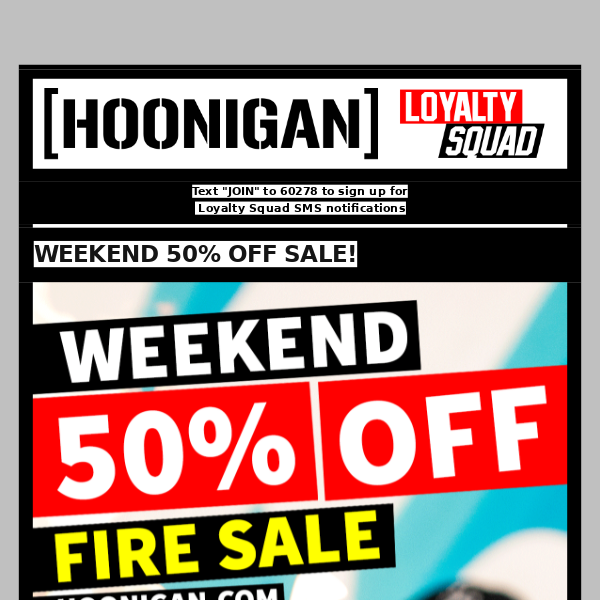 WEEKEND 50% OFF FIRE SALE