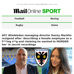 AFC Wimbledon managing director Danny Macklin resigned after 'describing a female employee as a f***ing s**g and claiming he wanted to MURDER her' in secret recordings