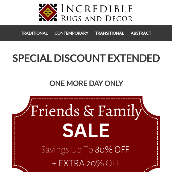 EXTENDED - Friends & Family Sale. One Day Only. Save up to 80% off with free shipping, plus EXTRA 20% off with enclosed code.