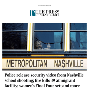 Police release security video from Nashville school shooting; fire kills 39 at migrant facility; women's Final Four set; and more morning headlines