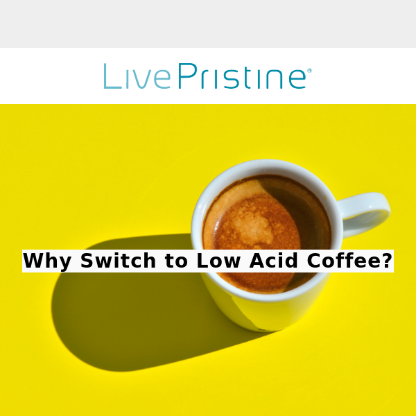 5 Reasons to Drink Low Acid Coffee