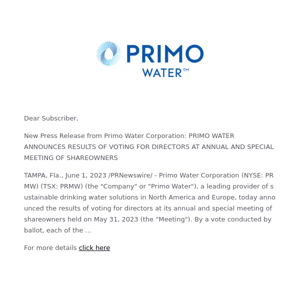 PRIMO WATER ANNOUNCES RESULTS OF VOTING FOR DIRECTORS AT ANNUAL AND SPECIAL MEETING OF SHAREOWNERS
