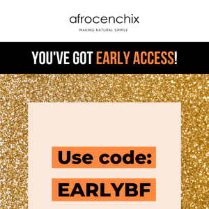 Black Friday Early Access is here!