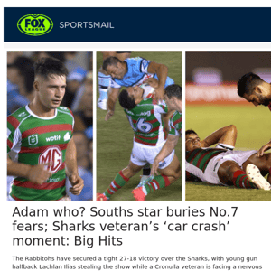 Adam who? Souths star buries No.7 fears; Sharks veteran’s ‘car crash’ moment: Big Hits