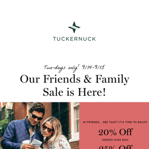 OUR FRIENDS AND FAMILY SALE IS HERE!
