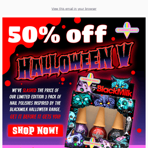 50% OFF HALLOWEEN COLLECTION + more 'Last chance' polishes added!