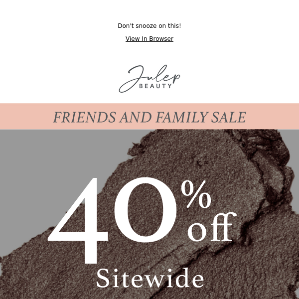 🌟 Friends & Family Exclusive: 40% Off Sitewide