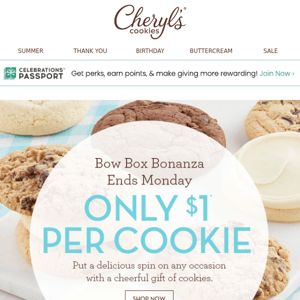 Pay only $1 per cookie during our Bow Box Bonanza.