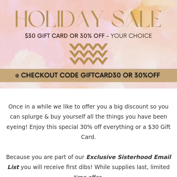 Special 30% off everything or a $30 Gift Card [Your Choice]