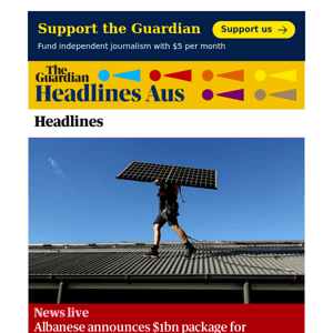 Headlines Aus: News live: Albanese announces $1bn package for Australian-made solar panels; Victoria to introduce tobacco licensing scheme