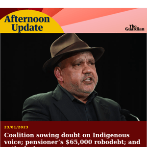 Coalition playing ‘spoiling game’ on Indigenous voice | Afternoon Update from Guardian Australia