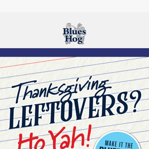 Turkey Leftovers? Ho Yah! Blues Hog recipes inside.